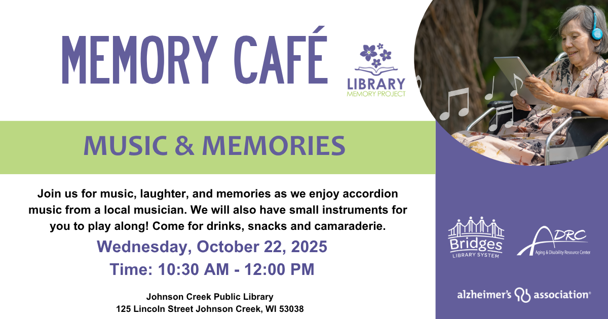 Memory Cafe - Music & Memories - Join us for music, laughter, and memories as we enjoy accordion music from a local musician. We will also have small instruments for you to play along! Come for drinks, snacks, and camaraderie. Wednesday, October 22, 2025 Time: 10:30am - 12:00pm. Johnson Creek Public Library 125 Lincoln Street, Johnson Creek, WI 53038
